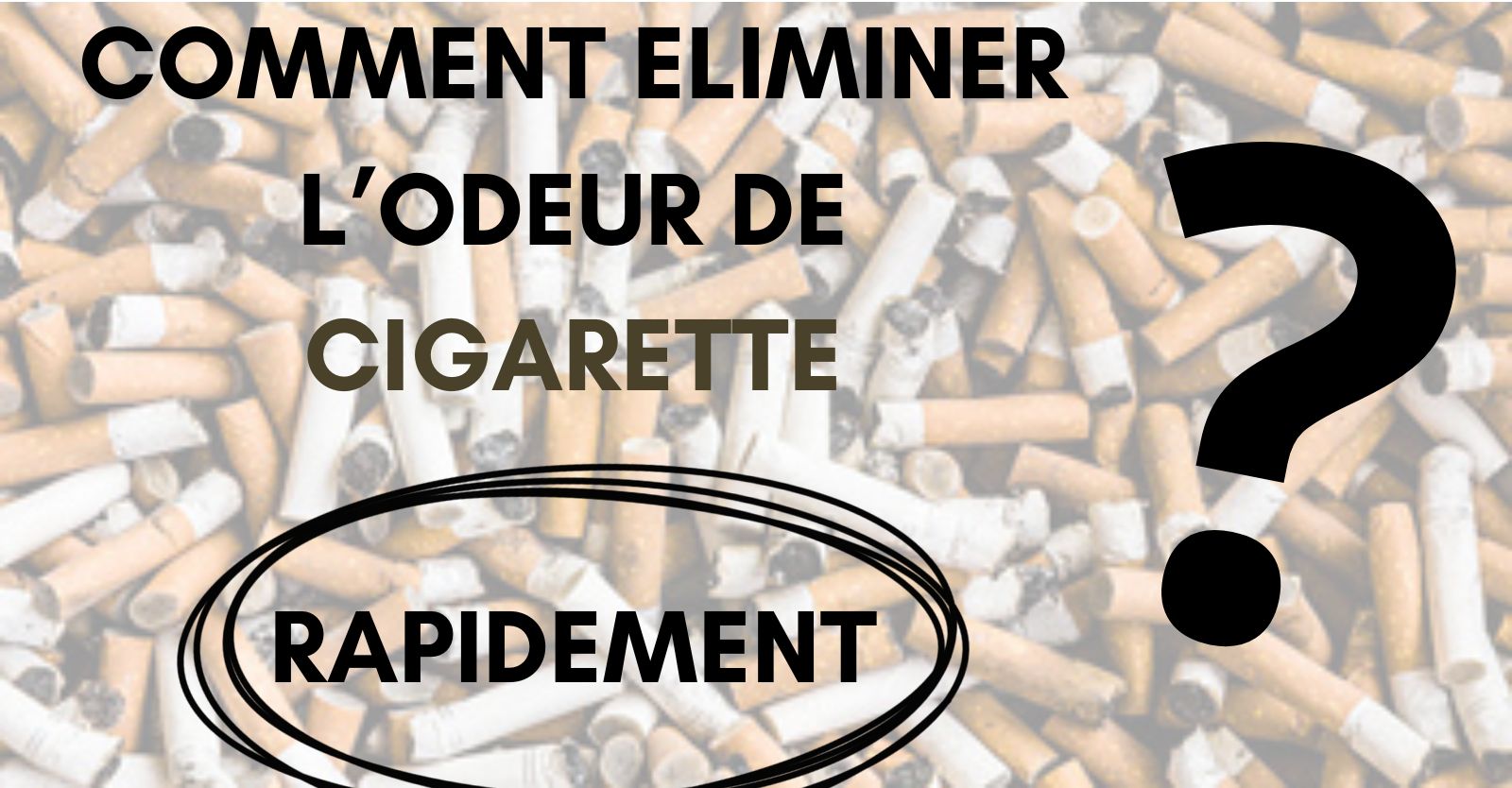 Comment éliminer l'odeur de cigarette rapidement ?